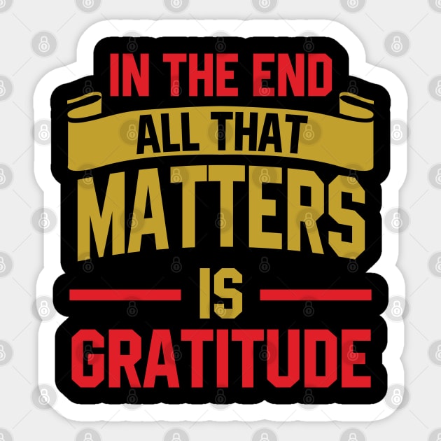 In the end, all that matters is gratitude Sticker by DesignFlex Tees